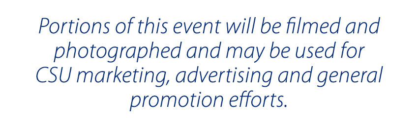 Portions of this event will be filmed and photographed and may be used for CSU marketing  advertising and general pro   