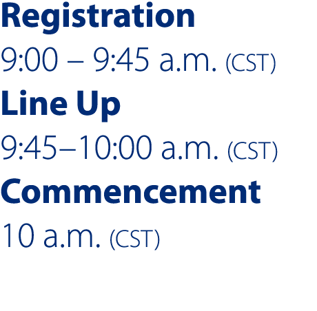 Registration 9 00   9 45 a m   CST  Line Up 9 45 10 00 a m   CST  Commencement 10 a m   CST 