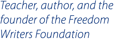 Teacher  author  and the founder of the Freedom Writers Foundation