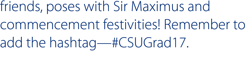 friends  poses with Sir Maximus and commencement festivities  Remember to add the hashtag— CSUGrad17  