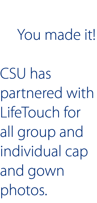   You made it  CSU has partnered with LifeTouch for all group and individual cap and gown photos  