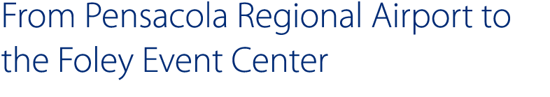 From Pensacola Regional Airport to the Foley Event Center 