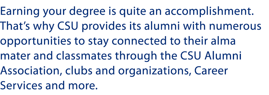 Earning your degree is quite an accomplishment  That s why CSU provides its alumni with numerous opportunities to sta   