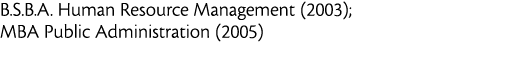 B S B A  Human Resource Management  2003   MBA Public Administration  2005 
