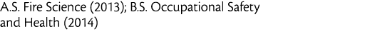 A S  Fire Science  2013   B S  Occupational Safety and Health  2014 