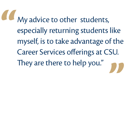     My advice to other students  especially returning students like myself  is to take advantage of the Career Servic   