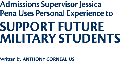 Admissions Supervisor Jessica Pena Uses Personal Experience to  Support Future Military Students Written by Anthony C   