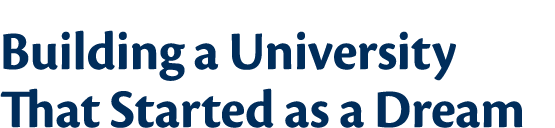 Building a University That Started as a Dream 