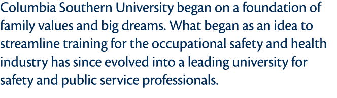 Columbia Southern University began on a foundation of family values and big dreams  What began as an idea to streamli   