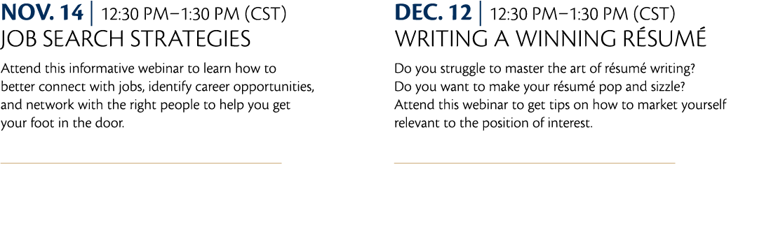 Nov  14   12 30 PM 1 30 PM  CST   Job Search Strategies Attend this informative webinar to learn how to better connec   