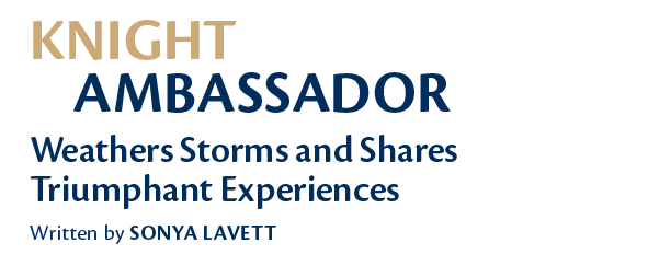  Knight   Ambassador  Weathers Storms and Shares Triumphant Experiences  Written by Sonya Lavet
