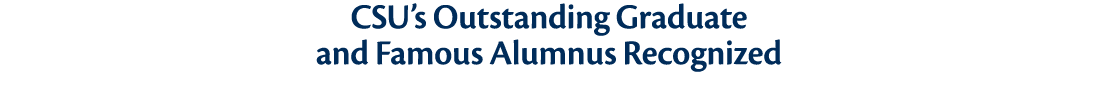 CSU s Outstanding Graduate and Famous Alumnus Recognized 